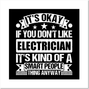 It's Okay If You Don't Like Electrician It's Kind Of A Smart People Thing Anyway Electrician Lover Posters and Art